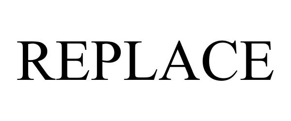 Trademark Logo REPLACE