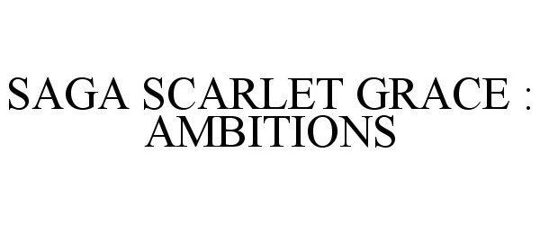  SAGA SCARLET GRACE : AMBITIONS