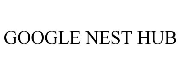 Trademark Logo GOOGLE NEST HUB
