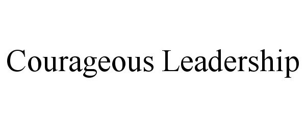 Trademark Logo COURAGEOUS LEADERSHIP