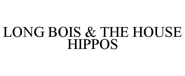  LONG BOIS &amp; THE HOUSE HIPPOS