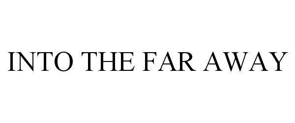 Trademark Logo INTO THE FAR AWAY