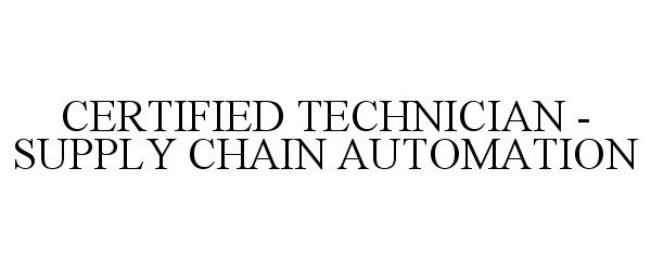Trademark Logo CERTIFIED TECHNICIAN - SUPPLY CHAIN AUTOMATION