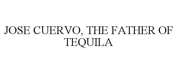 Trademark Logo JOSE CUERVO, THE FATHER OF TEQUILA