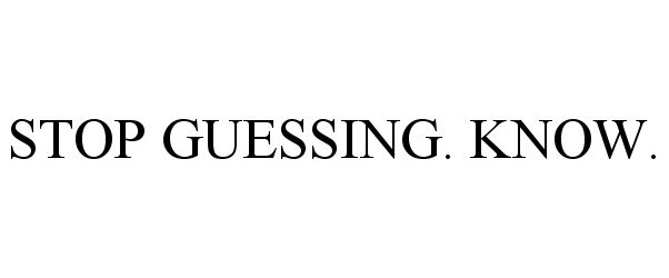  STOP GUESSING. KNOW.