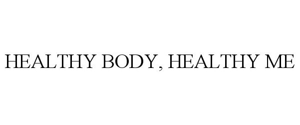 Trademark Logo HEALTHY BODY, HEALTHY ME