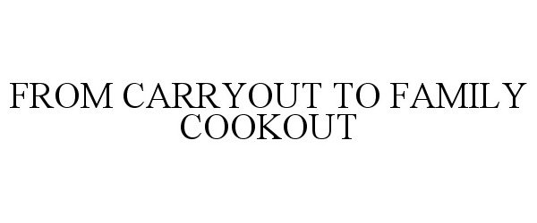  FROM CARRYOUT TO FAMILY COOKOUT
