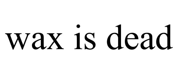 Trademark Logo WAX IS DEAD