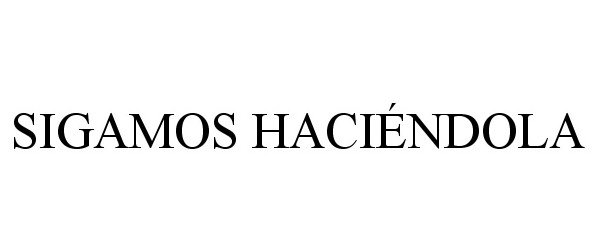 Trademark Logo SIGAMOS HACIÉNDOLA
