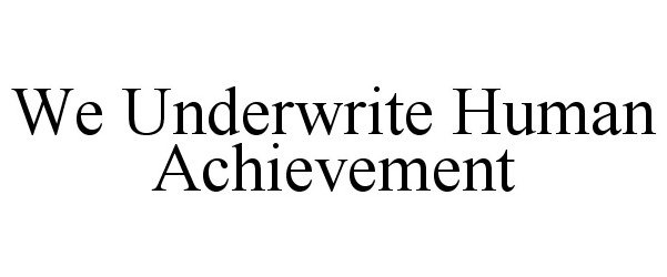  WE UNDERWRITE HUMAN ACHIEVEMENT