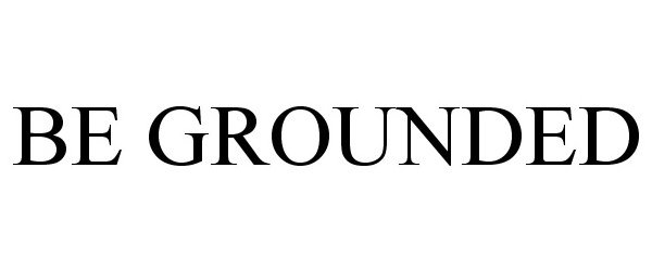  BE GROUNDED
