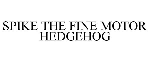 Trademark Logo SPIKE THE FINE MOTOR HEDGEHOG
