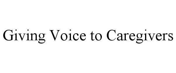  GIVING VOICE TO CAREGIVERS