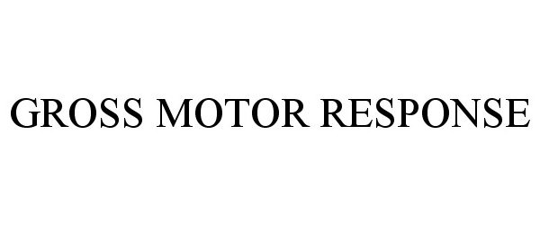 Trademark Logo GROSS MOTOR RESPONSE