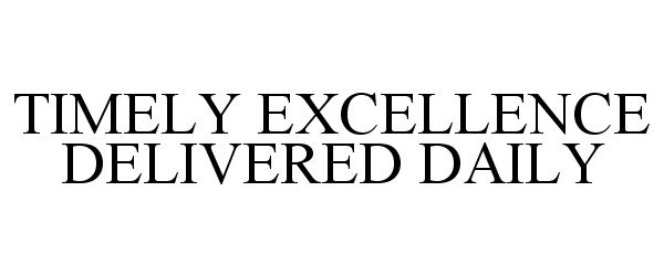 TIMELY EXCELLENCE DELIVERED DAILY