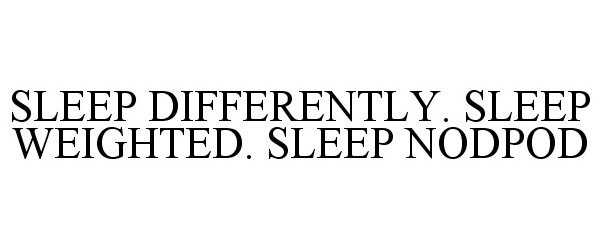  SLEEP DIFFERENTLY. SLEEP WEIGHTED. SLEEP NODPOD