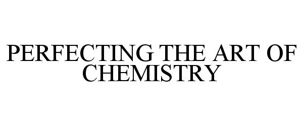  PERFECTING THE ART OF CHEMISTRY