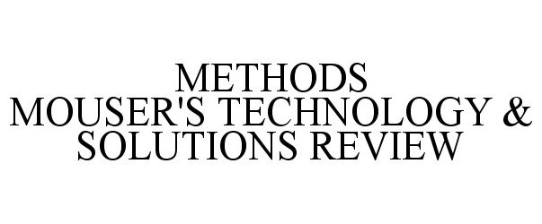  METHODS MOUSER'S TECHNOLOGY &amp; SOLUTIONSREVIEW