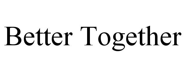 Trademark Logo BETTER TOGETHER