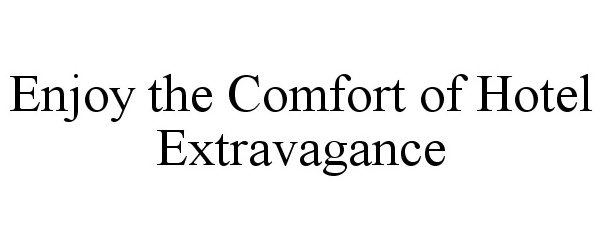 Trademark Logo ENJOY THE COMFORT OF HOTEL EXTRAVAGANCE