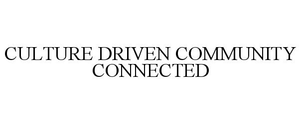Trademark Logo CULTURE DRIVEN COMMUNITY CONNECTED