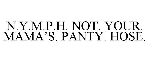  N.Y.M.P.H. NOT. YOUR. MAMA'S. PANTY. HOSE.