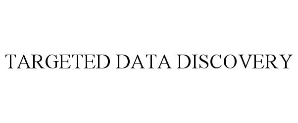  TARGETED DATA DISCOVERY