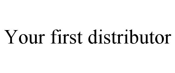  YOUR FIRST DISTRIBUTOR
