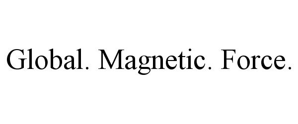  GLOBAL. MAGNETIC. FORCE.