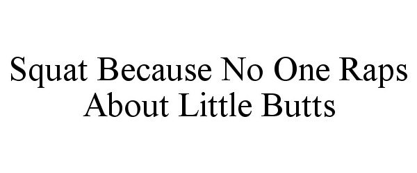  SQUAT BECAUSE NO ONE RAPS ABOUT LITTLE BUTTS