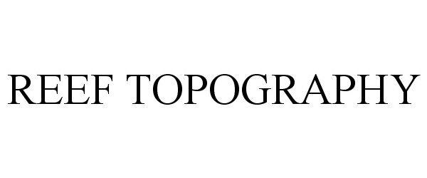 Trademark Logo REEF TOPOGRAPHY