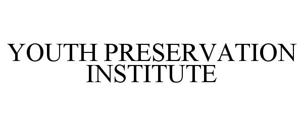  YOUTH PRESERVATION INSTITUTE