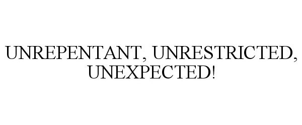  UNREPENTANT, UNRESTRICTED, UNEXPECTED!