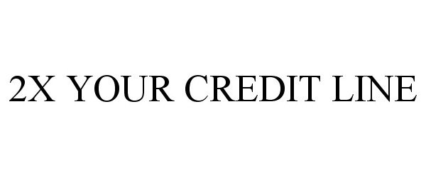  2X YOUR CREDIT LINE