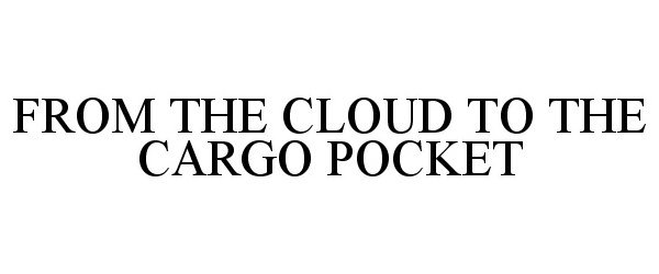  FROM THE CLOUD TO THE CARGO POCKET