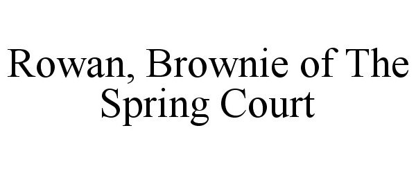 Trademark Logo ROWAN, BROWNIE OF THE SPRING COURT