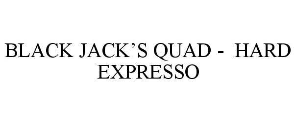  BLACK JACK'S QUAD - HARD EXPRESSO