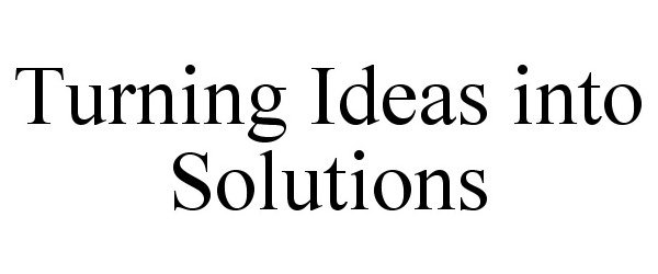  TURNING IDEAS INTO SOLUTIONS