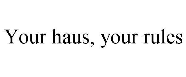 Trademark Logo YOUR HAUS, YOUR RULES