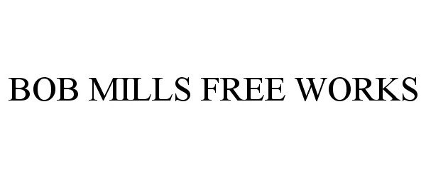  BOB MILLS FREE WORKS