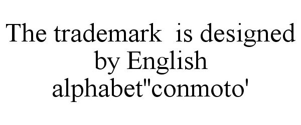  THE TRADEMARK IS DESIGNED BY ENGLISH ALPHABET''CONMOTO'