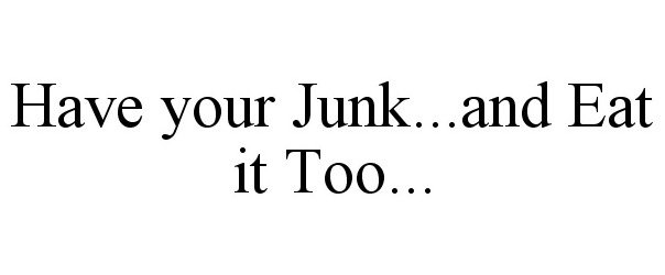  HAVE YOUR JUNK...AND EAT IT TOO...