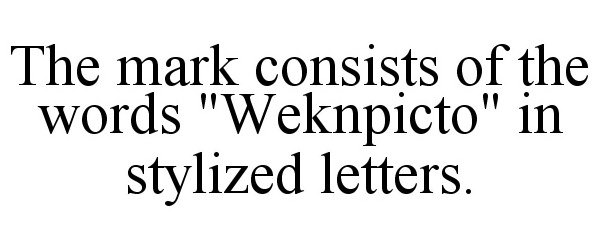  THE MARK CONSISTS OF THE WORDS &quot;WEKNPICTO&quot; IN STYLIZED LETTERS.