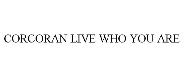 Trademark Logo CORCORAN LIVE WHO YOU ARE