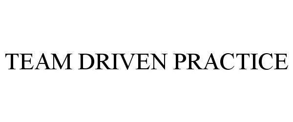 Trademark Logo TEAM DRIVEN PRACTICE