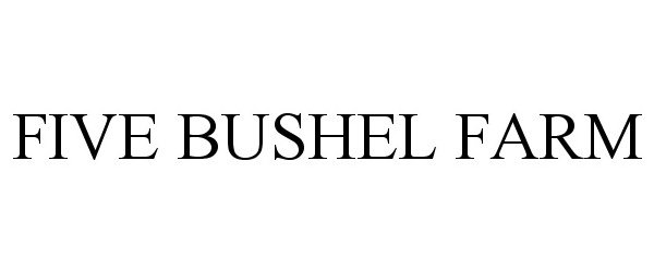 Trademark Logo FIVE BUSHEL FARM