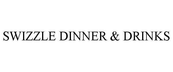 Trademark Logo SWIZZLE DINNER & DRINKS