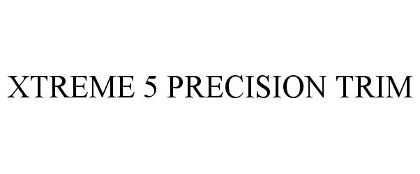 XTREME 5 PRECISION TRIM