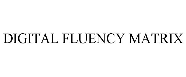 Trademark Logo DIGITAL FLUENCY MATRIX