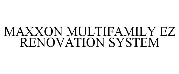 Trademark Logo MAXXON MULTIFAMILY EZ RENOVATION SYSTEM